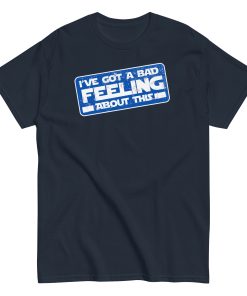 I’ve Got A Bad Feeling About This T-shirt Han Solo Space Wars