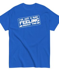 I’ve Got A Bad Feeling About This T-shirt Han Solo Space Wars