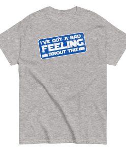 I’ve Got A Bad Feeling About This T-shirt Han Solo Space Wars