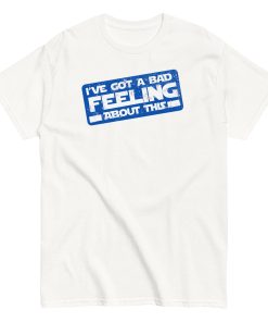 I’ve Got A Bad Feeling About This T-shirt Han Solo Space Wars