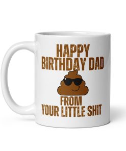 Happy Birthday Dad From Your Little Shit Mug Gift Dads