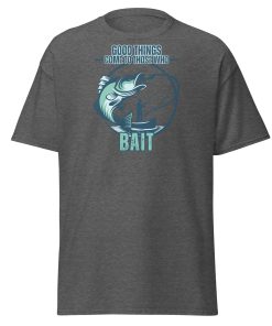 Fishing T-shirt Good Things Come To Those Who Bait
