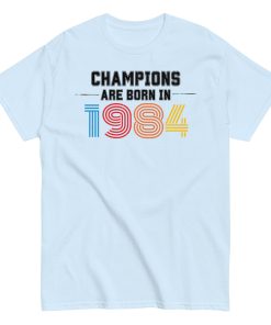 1984 Birthday Gift Champions Are Born in 1984 T-shirt 40th Birthday