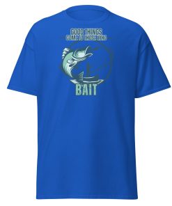 Fishing T-shirt Good Things Come To Those Who Bait