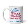 Without Me Today Is Just Another Day Father’s Day Mug