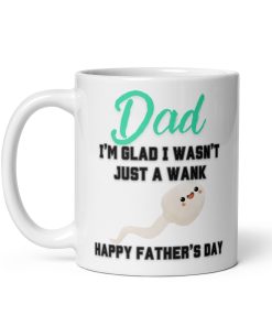 Dad I’m Glad I Wasn’t Just A Wank Happy Father’s Day Mug