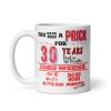 30th Birthday Mug You Have Been A Prick Funny Rude 30th Mug