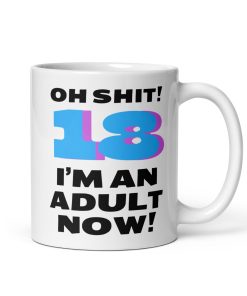 18th Birthday Mug Oh Shit I’m An Adult Now Mug