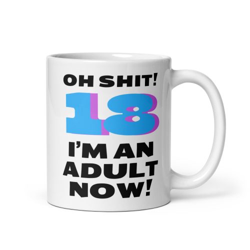 18th Birthday Mug Oh Shit I’m An Adult Now Mug