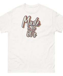 Made In The 80’s T-shirt 40th Birthday Gift Ideas
