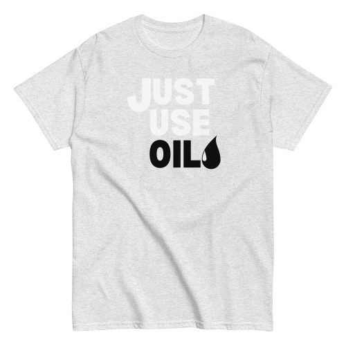 Just Use Oil T-shirt