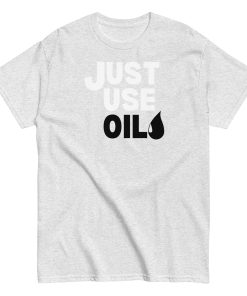 Just Use Oil T-shir