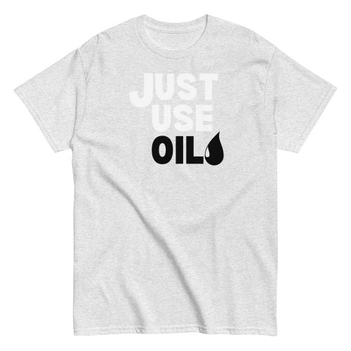 Just Use Oil T-shir