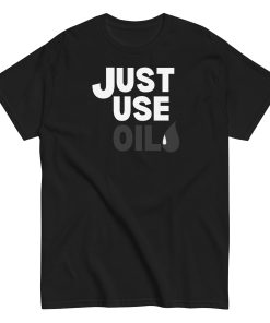 Just Use Oil T-shir