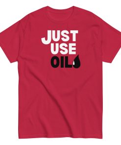 Just Use Oil T-shir