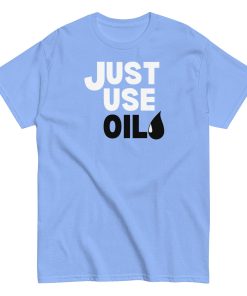 Just Use Oil T-shir