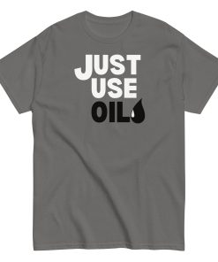 Just Use Oil T-shir