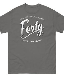 40th Birthday T-shirt Not Easy Making 40 Look Good