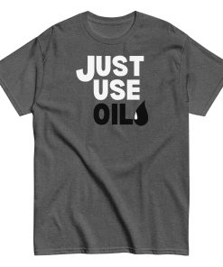 Just Use Oil T-shir