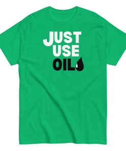 Just Use Oil T-shir