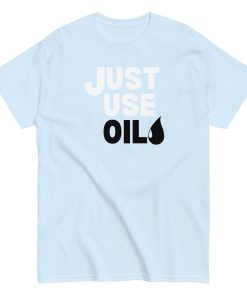 Just Use Oil T-shirt