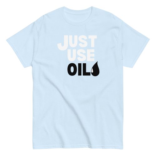 Just Use Oil T-shirt