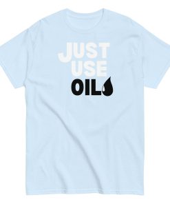 Just Use Oil T-shir