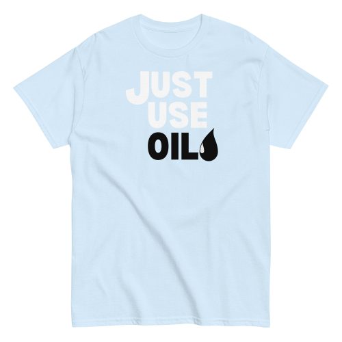 Just Use Oil T-shir