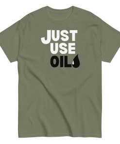 Just Use Oil T-shir