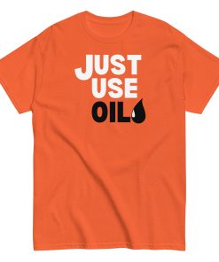 Just Use Oil T-shir