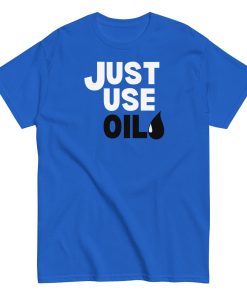 Just Use Oil T-shir