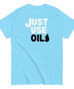 Just Use Oil T-shir