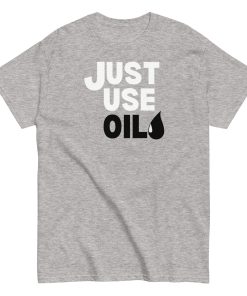 Just Use Oil T-shir