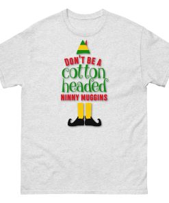 Don’t Be a Cotton Headed Ninny Muggins Elf Christmas T-shirt