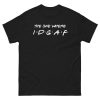 The One Where IDGAF Friends style funny t-shirt