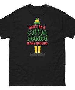 Don’t Be a Cotton Headed Ninny Muggins Elf Christmas T-shirt