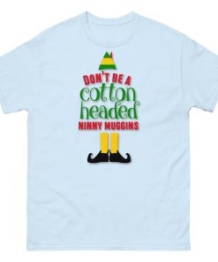 Don’t Be a Cotton Headed Ninny Muggins Elf Christmas T-shirt