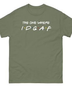 The One Where IDGAF Friends style funny t-shirt