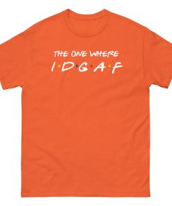 The One Where IDGAF Friends style funny t-shirt