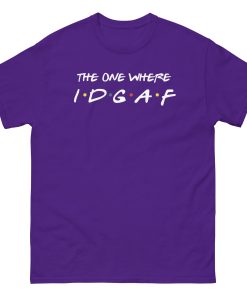 The One Where IDGAF Friends style funny t-shirt