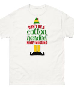 Don’t Be a Cotton Headed Ninny Muggins Elf Christmas T-shirt