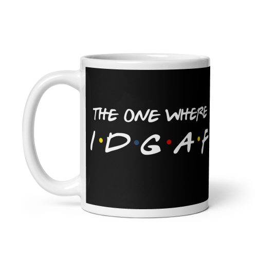 Funny Friends Mug The One Where IDGAF