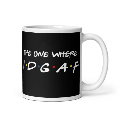 Funny Friends Mug The One Where IDGAF