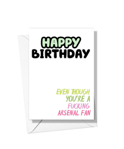 Happy Birthday Even Though You’re A Fucking Arsenal Fan