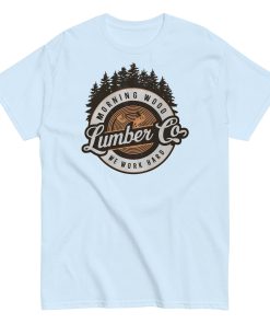 Morning Wood Lumber Co We Work Hard Funny T-shirt For Him