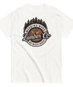 Morning Wood Lumber Co We Work Hard Funny T-shirt For Him
