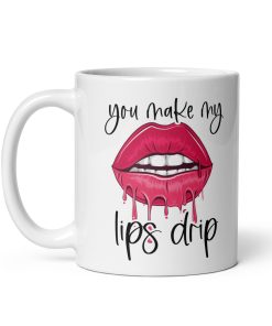 You Make My Lips Drip Rude Valentines Mug Gift