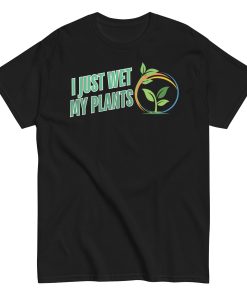 I Just Wet My Plants T-shirt Gardening T shirts UK Gardener Gift
