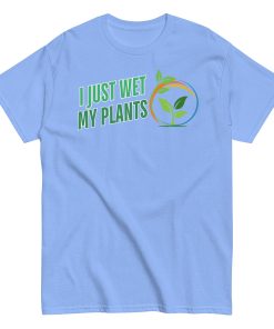 I Just Wet My Plants T-shirt Gardening T shirts UK Gardener Gift