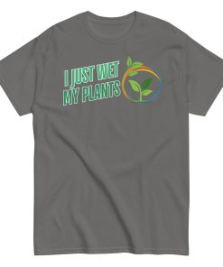 I Just Wet My Plants T-shirt Gardening T shirts UK Gardener Gift